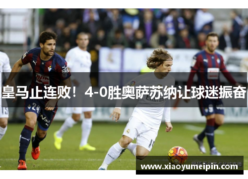 皇马止连败！4-0胜奥萨苏纳让球迷振奋